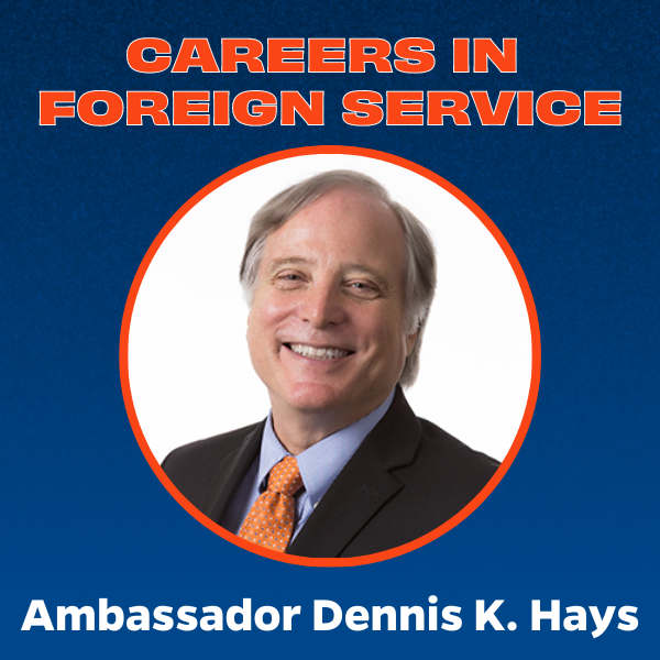 Careers in Foreign Service: Ambassador Dennis K. Hays